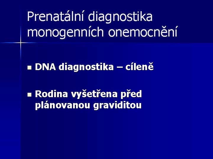 Prenatální diagnostika monogenních onemocnění n DNA diagnostika – cíleně n Rodina vyšetřena před plánovanou