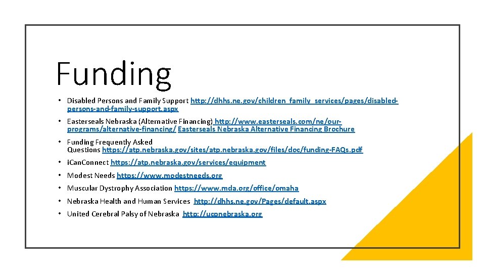 Funding • Disabled Persons and Family Support http: //dhhs. ne. gov/children_family_services/pages/disabledpersons-and-family-support. aspx • Easterseals