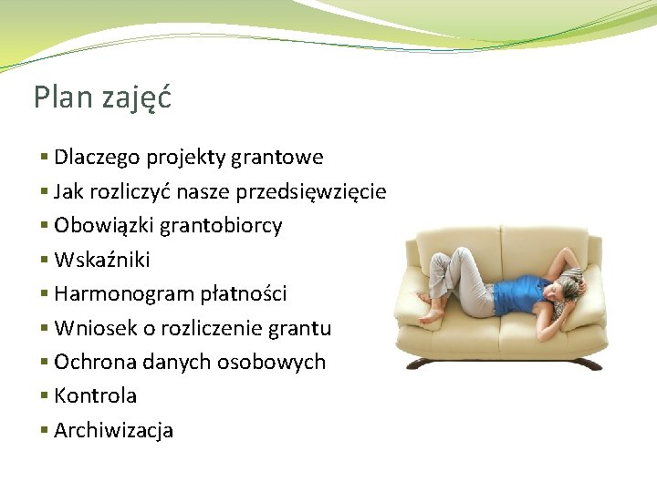 Plan zajęć § Dlaczego projekty grantowe § Jak rozliczyć nasze przedsięwzięcie § Obowiązki grantobiorcy