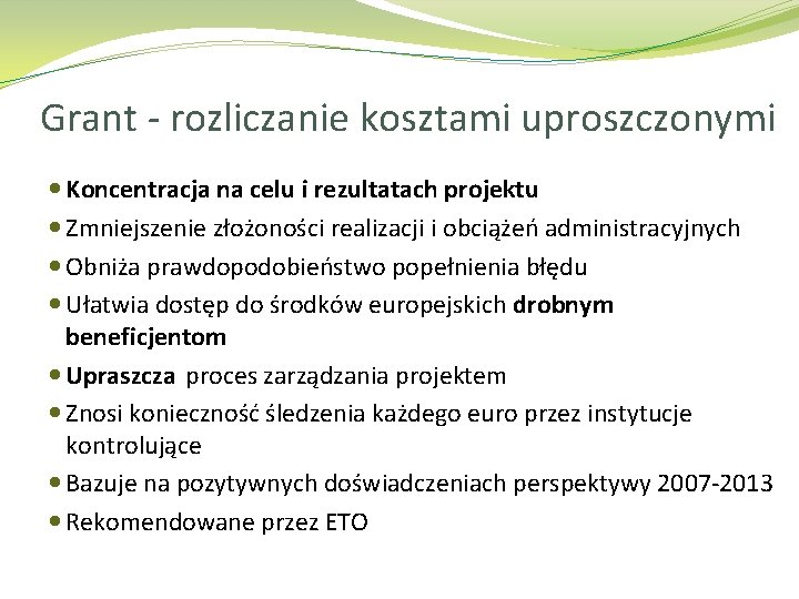 Grant - rozliczanie kosztami uproszczonymi Koncentracja na celu i rezultatach projektu Zmniejszenie złożoności realizacji