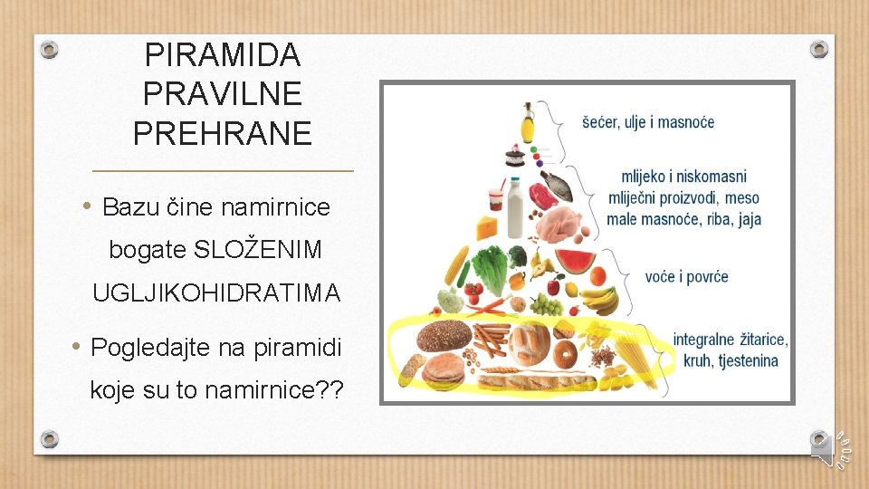 PIRAMIDA PRAVILNE PREHRANE • Bazu čine namirnice bogate SLOŽENIM UGLJIKOHIDRATIMA • Pogledajte na piramidi