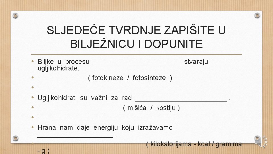 SLJEDEĆE TVRDNJE ZAPIŠITE U BILJEŽNICU I DOPUNITE • Biljke u procesu ____________ stvaraju ugljikohidrate.