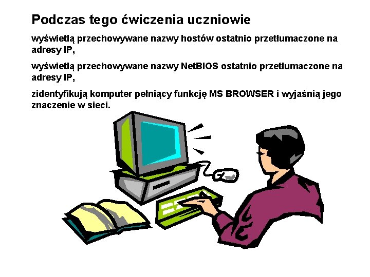 Podczas tego ćwiczenia uczniowie wyświetlą przechowywane nazwy hostów ostatnio przetłumaczone na adresy IP, wyświetlą