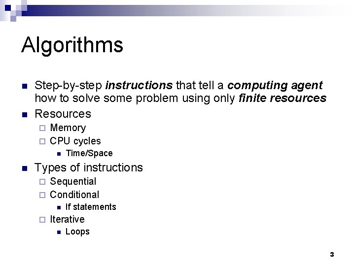 Algorithms Step-by-step instructions that tell a computing agent how to solve some problem using