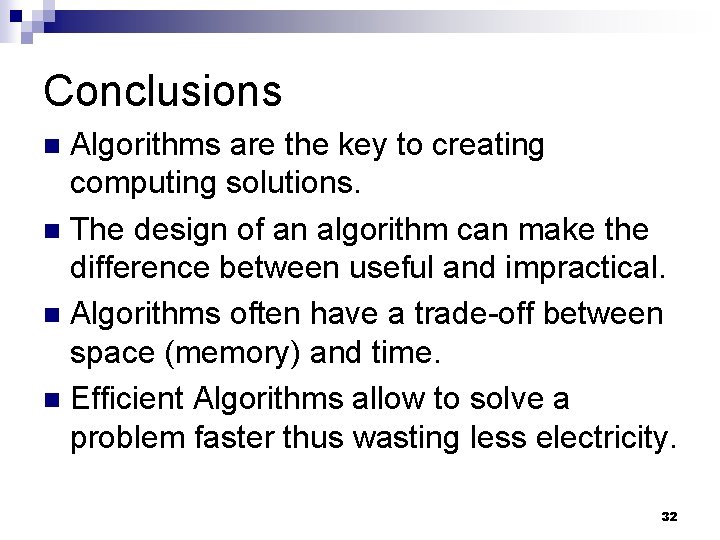 Conclusions Algorithms are the key to creating computing solutions. The design of an algorithm