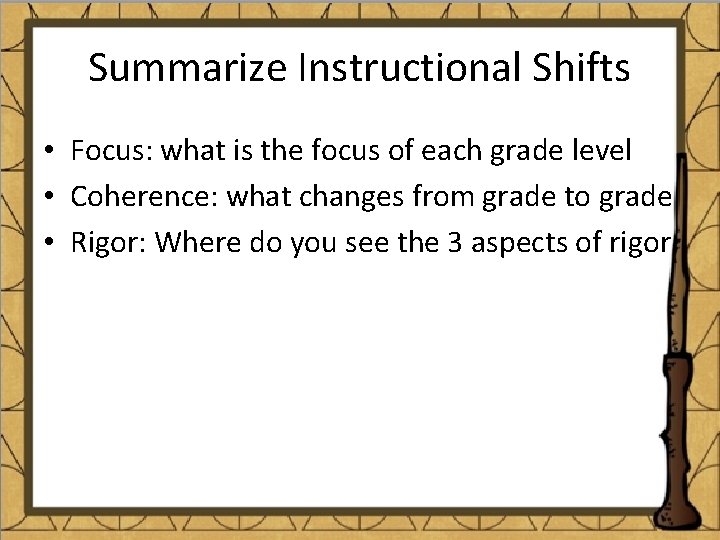 Summarize Instructional Shifts • Focus: what is the focus of each grade level •