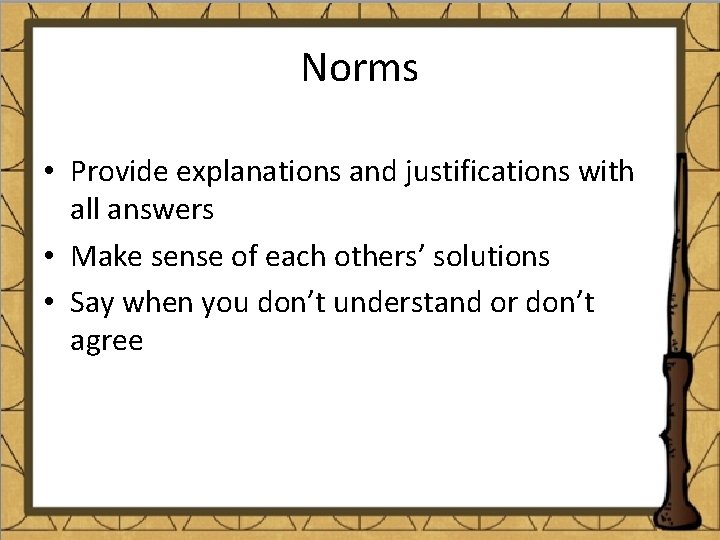 Norms • Provide explanations and justifications with all answers • Make sense of each