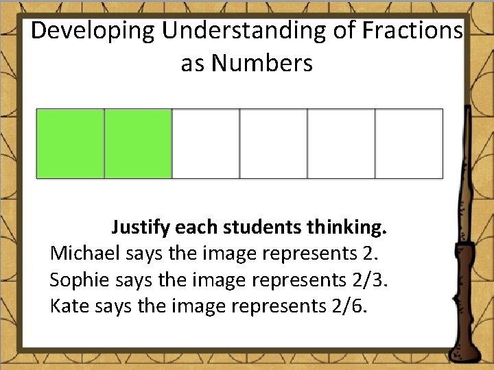 Developing Understanding of Fractions as Numbers Justify each students thinking. Michael says the image
