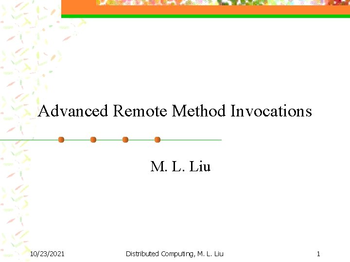 Advanced Remote Method Invocations M. L. Liu 10/23/2021 Distributed Computing, M. L. Liu 1