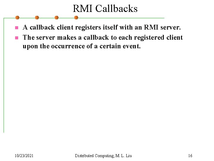 RMI Callbacks n n A callback client registers itself with an RMI server. The