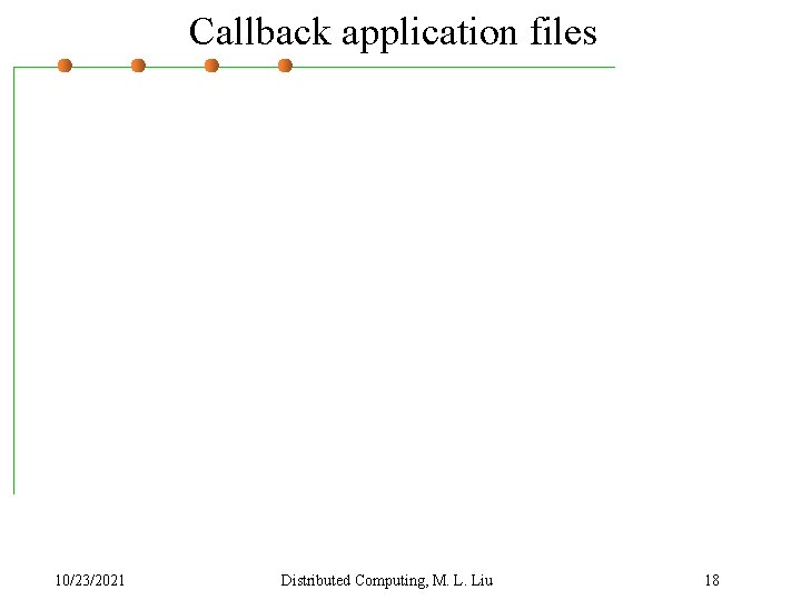 Callback application files 10/23/2021 Distributed Computing, M. L. Liu 18 