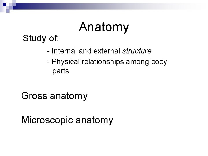 Study of: Anatomy - Internal and external structure - Physical relationships among body parts
