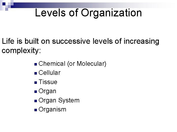 Levels of Organization Life is built on successive levels of increasing complexity: n Chemical