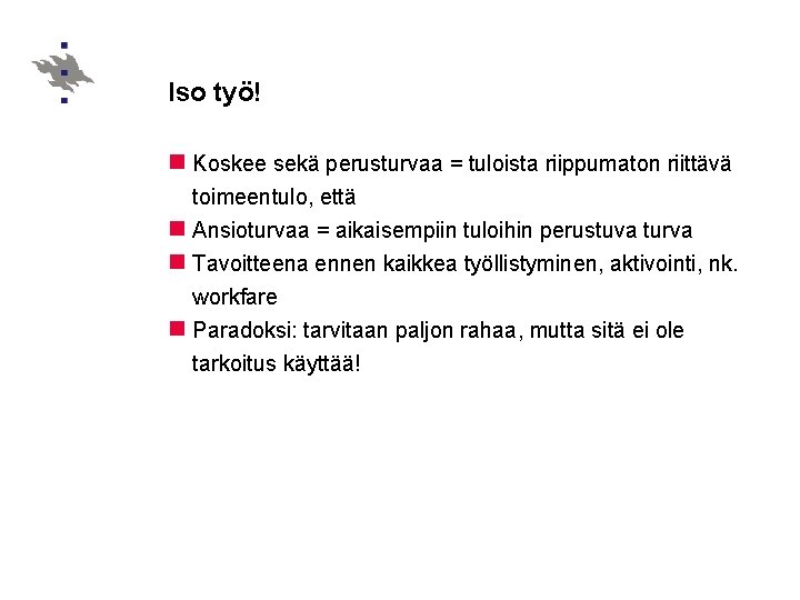 Iso työ! n Koskee sekä perusturvaa = tuloista riippumaton riittävä toimeentulo, että n Ansioturvaa