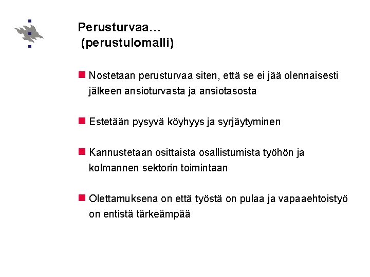 Perusturvaa… (perustulomalli) n Nostetaan perusturvaa siten, että se ei jää olennaisesti jälkeen ansioturvasta ja