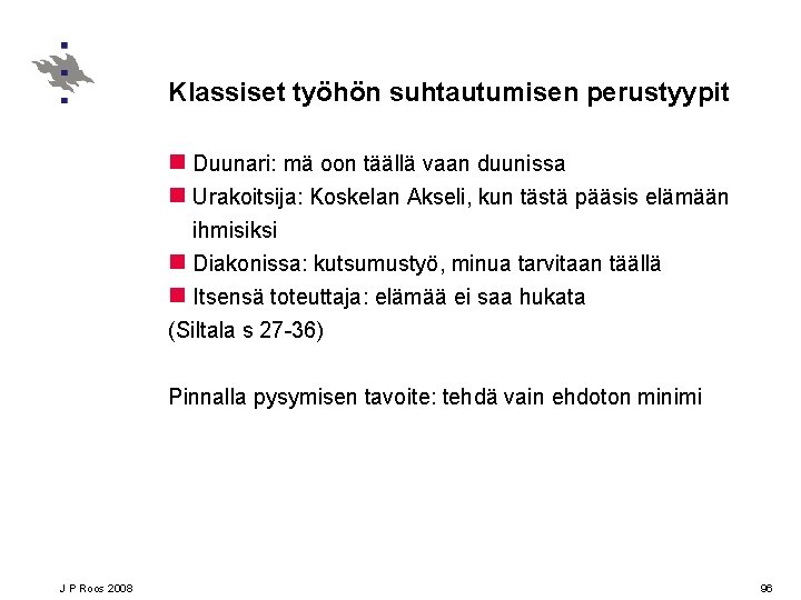 Klassiset työhön suhtautumisen perustyypit n Duunari: mä oon täällä vaan duunissa n Urakoitsija: Koskelan