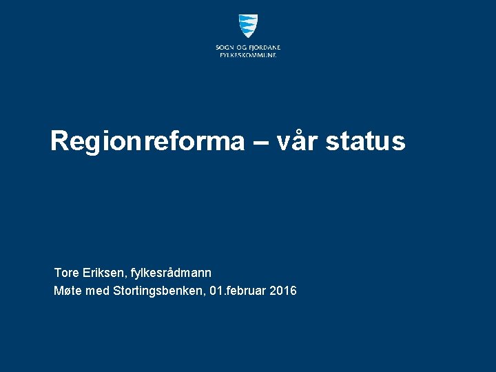 Regionreforma – vår status Tore Eriksen, fylkesrådmann Møte med Stortingsbenken, 01. februar 2016 