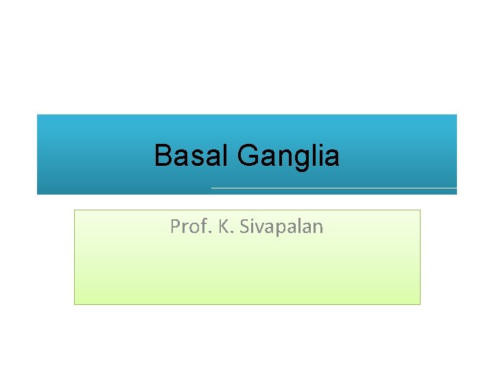 Basal Ganglia Prof. K. Sivapalan 