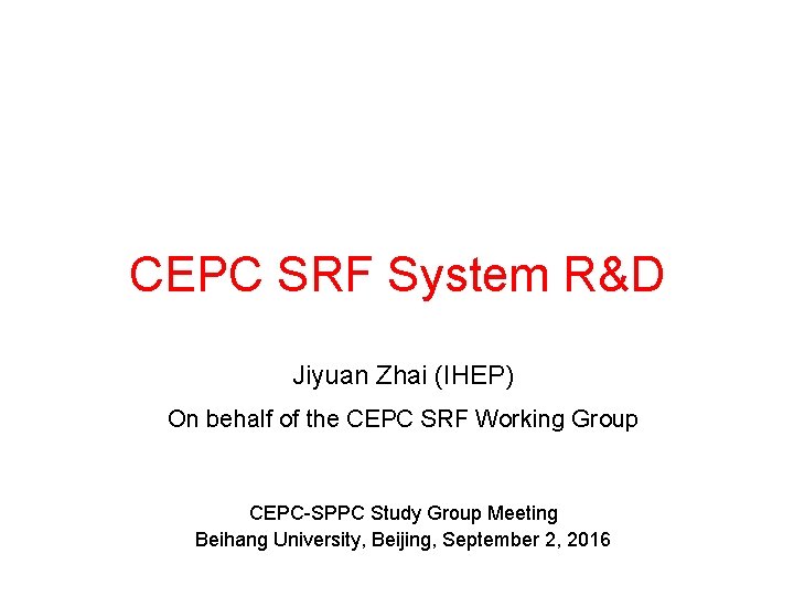 CEPC SRF System R&D Jiyuan Zhai (IHEP) On behalf of the CEPC SRF Working