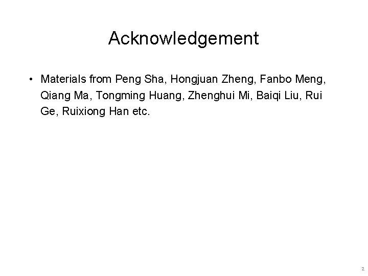 Acknowledgement • Materials from Peng Sha, Hongjuan Zheng, Fanbo Meng, Qiang Ma, Tongming Huang,