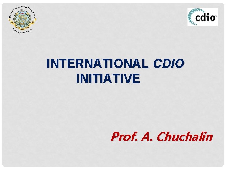 INTERNATIONAL CDIO INITIATIVE Prof. A. Chuchalin 