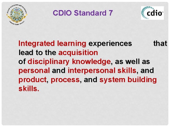 CDIO Standard 7 Integrated learning experiences that lead to the acquisition of disciplinary knowledge,