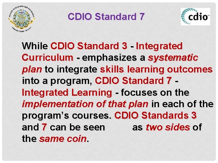 CDIO Standard 7 While CDIO Standard 3 - Integrated Curriculum - emphasizes a systematic