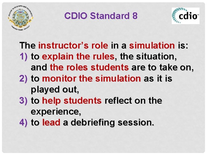 CDIO Standard 8 The instructor’s role in a simulation is: 1) to explain the