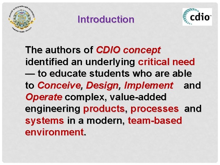 Introduction The authors of CDIO concept identified an underlying critical need — to educate