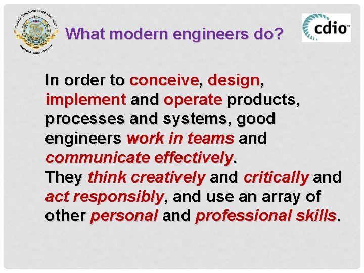 What modern engineers do? In order to conceive, design, implement and operate products, processes