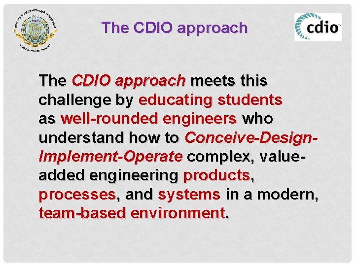 The CDIO approach meets this challenge by educating students as well-rounded engineers who understand