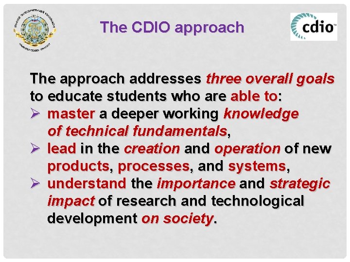 The CDIO approach The approach addresses three overall goals to educate students who are