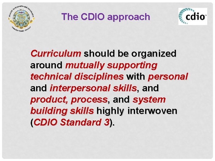 The CDIO approach Curriculum should be organized around mutually supporting technical disciplines with personal