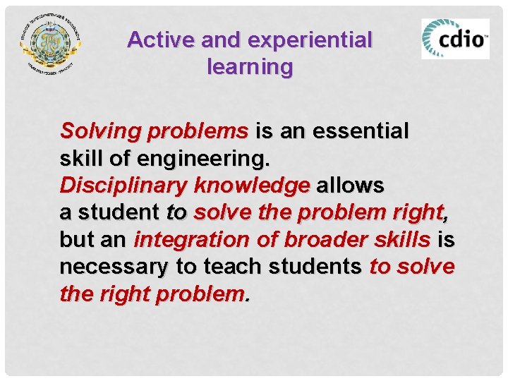 Active and experiential learning Solving problems is an essential skill of engineering. Disciplinary knowledge