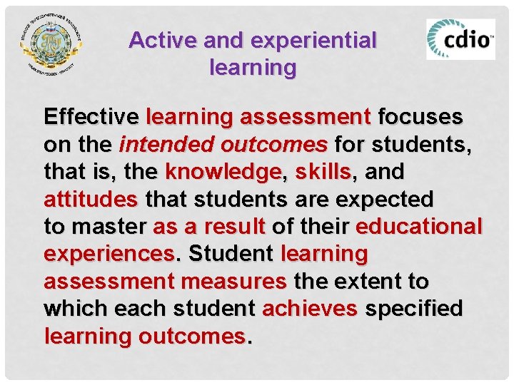 Active and experiential learning Effective learning assessment focuses on the intended outcomes for students,