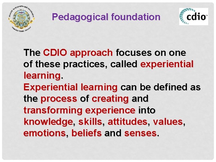 Pedagogical foundation The CDIO approach focuses on one of these practices, called experiential learning.