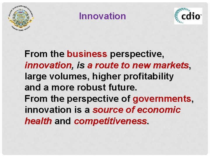 Innovation From the business perspective, innovation, is a route to new markets, large volumes,