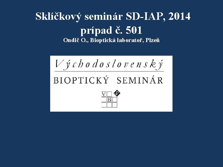 Sklíčkový seminár SD-IAP, 2014 prípad č. 501 Ondič O. , Bioptická laboratoř, Plzeň 