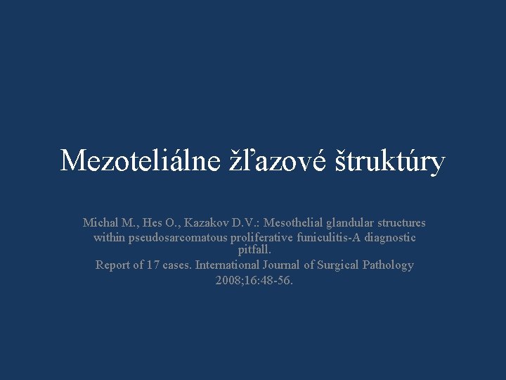 Mezoteliálne žľazové štruktúry Michal M. , Hes O. , Kazakov D. V. : Mesothelial