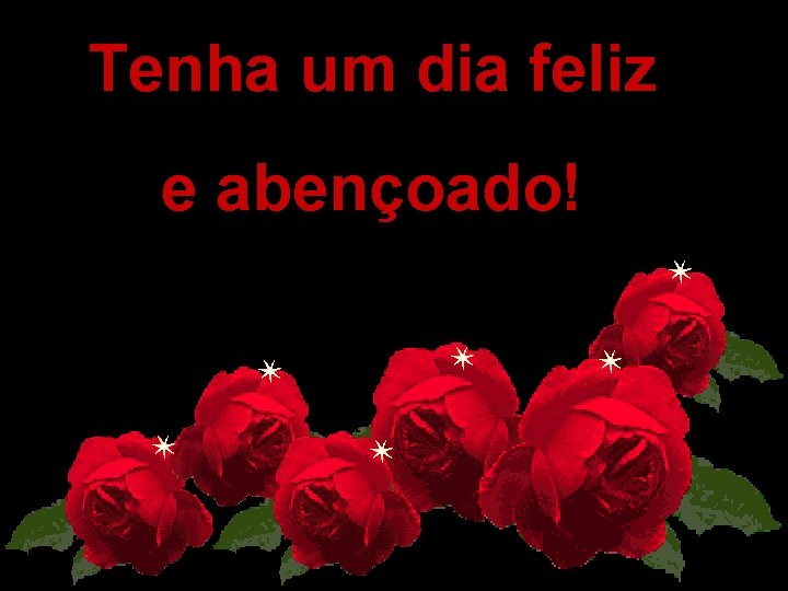 Tenha um dia feliz e abençoado! 