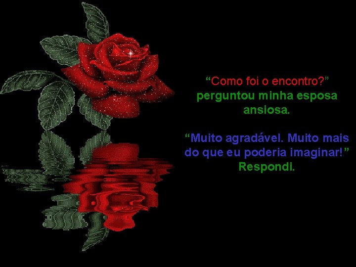 “Como foi o encontro? ” perguntou minha esposa ansiosa. “Muito agradável. Muito mais do