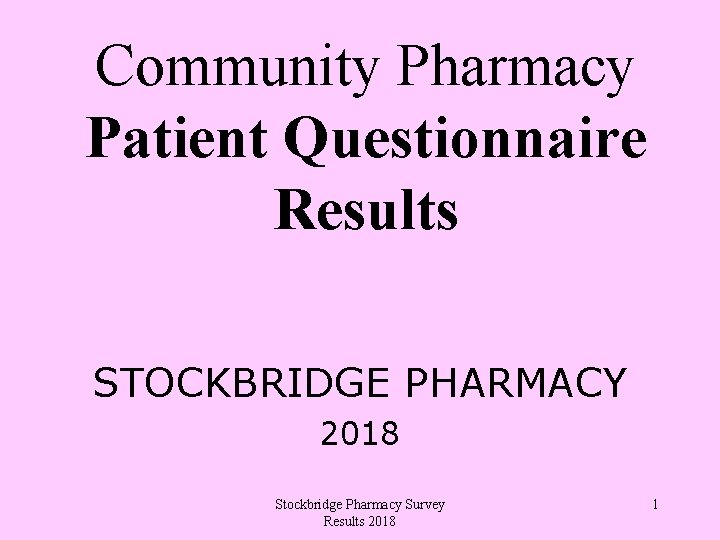 Community Pharmacy Patient Questionnaire Results STOCKBRIDGE PHARMACY 2018 Stockbridge Pharmacy Survey Results 2018 1