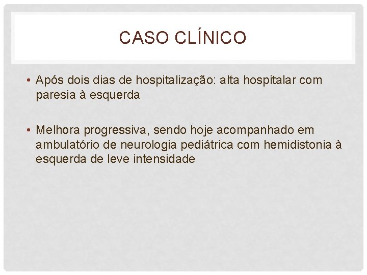 CASO CLÍNICO • Após dois dias de hospitalização: alta hospitalar com paresia à esquerda