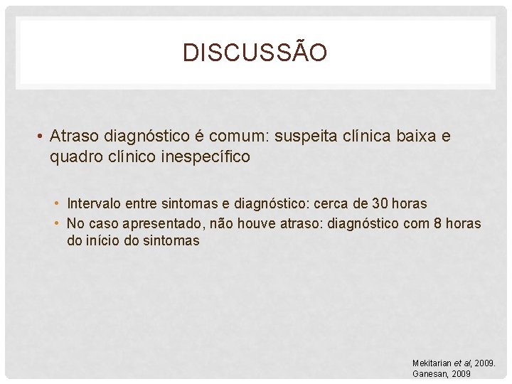 DISCUSSÃO • Atraso diagnóstico é comum: suspeita clínica baixa e quadro clínico inespecífico •