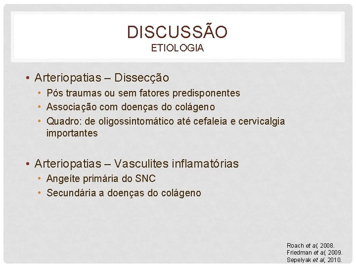 DISCUSSÃO ETIOLOGIA • Arteriopatias – Dissecção • Pós traumas ou sem fatores predisponentes •