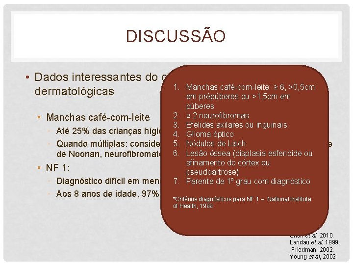 DISCUSSÃO • Dados interessantes do caso - Alterações 1. Manchas café-com-leite: ≥ 6, >0,