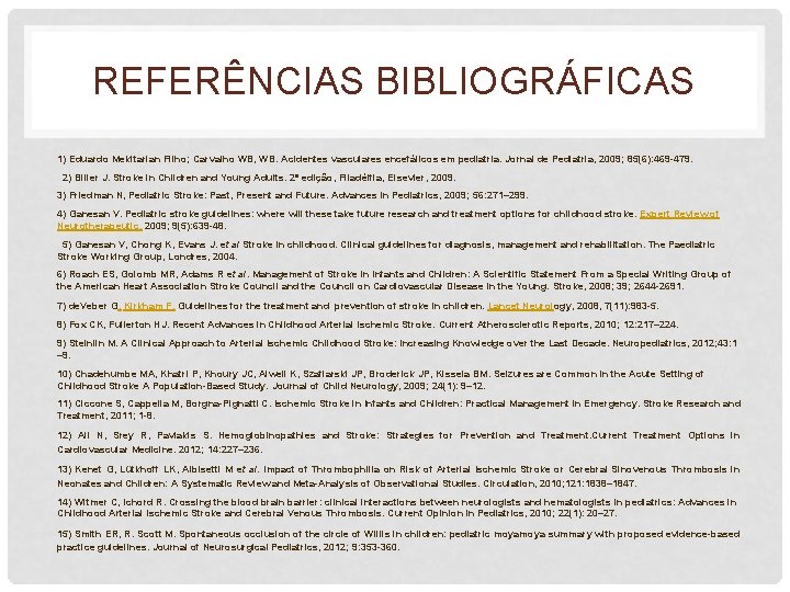 REFERÊNCIAS BIBLIOGRÁFICAS 1) Eduardo Mekitarian Filho; Carvalho WB, WB. Acidentes vasculares encefálicos em pediatria.