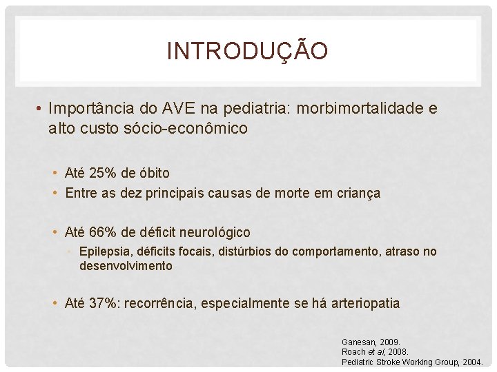 INTRODUÇÃO • Importância do AVE na pediatria: morbimortalidade e alto custo sócio-econômico • Até