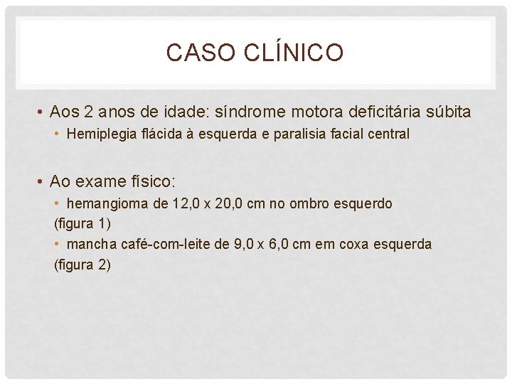 CASO CLÍNICO • Aos 2 anos de idade: síndrome motora deficitária súbita • Hemiplegia