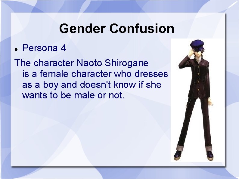 Gender Confusion Persona 4 The character Naoto Shirogane is a female character who dresses